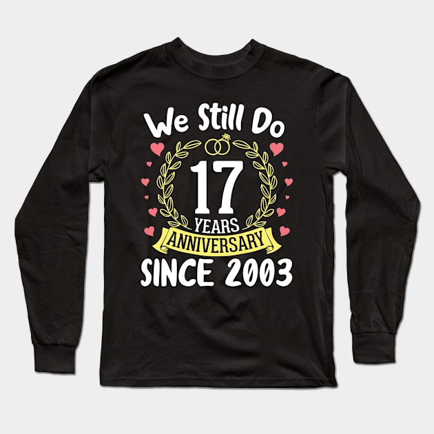 Happy Husband Wife We Still Do 17 Years Anniversary Since 2003 Marry Memory Party Day Long Sleeve T-Shirt by DainaMotteut